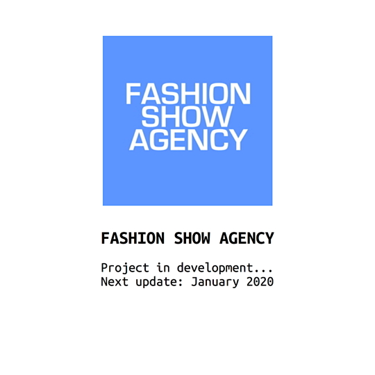FASHION SHOW AGENCY 
Project in development... 
Next update: January 2020